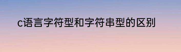 c语言字符型和字符串型的区别