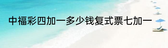 中福彩四加一多少钱复式票七加一