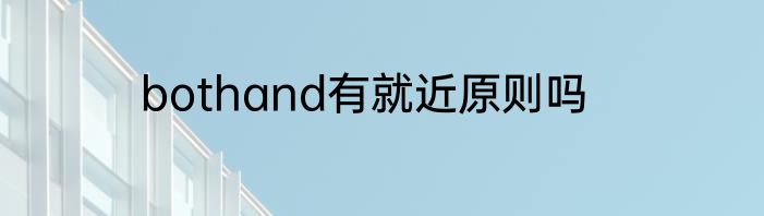 bothand有就近原则吗