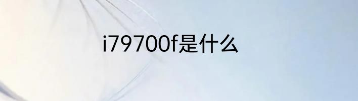 i79700f是什么