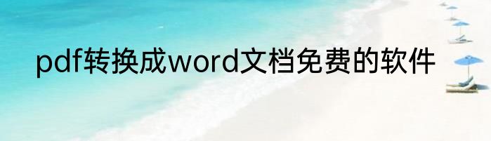 pdf转换成word文档免费的软件