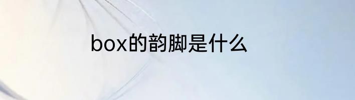 box的韵脚是什么
