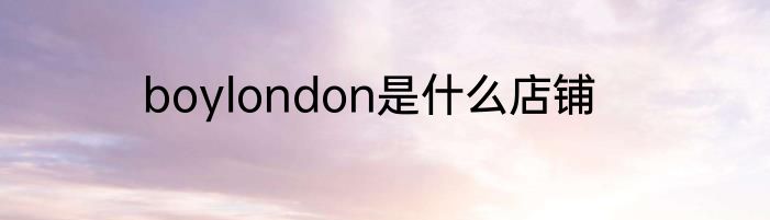 boylondon是什么店铺