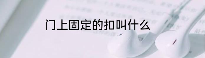 门上固定的扣叫什么