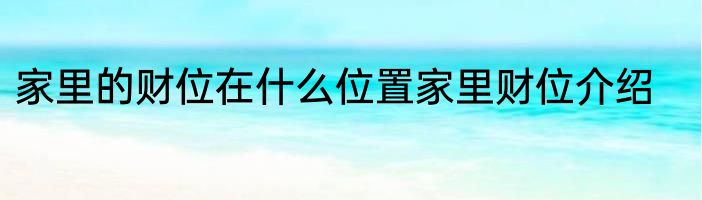 家里的财位在什么位置家里财位介绍