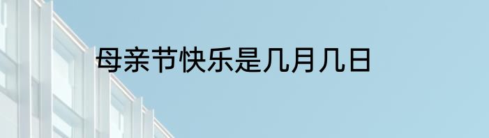 母亲节快乐是几月几日