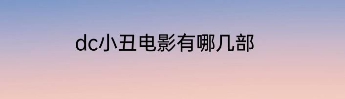 dc小丑电影有哪几部