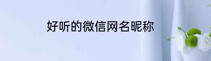 好听的微信网名昵称