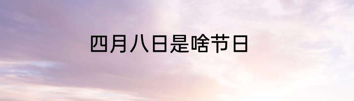 四月八日是啥节日