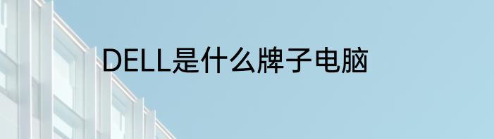 DELL是什么牌子电脑