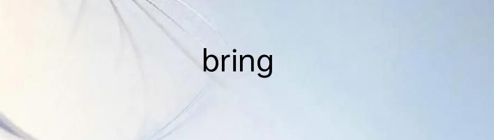bring