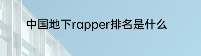 中国地下rapper排名是什么
