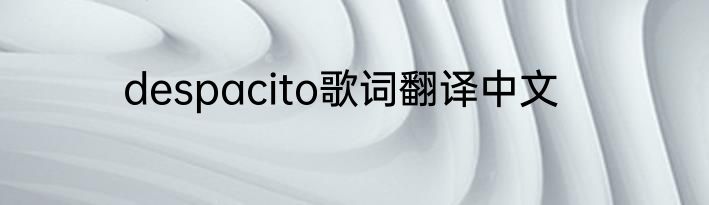 despacito歌词翻译中文