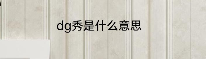 dg秀是什么意思