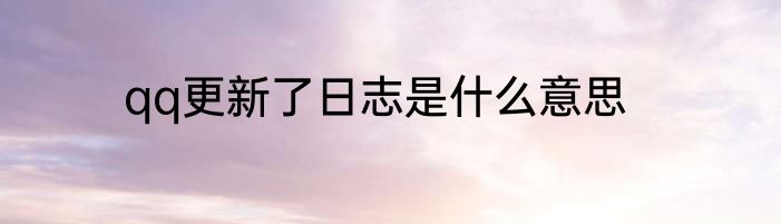 qq更新了日志是什么意思