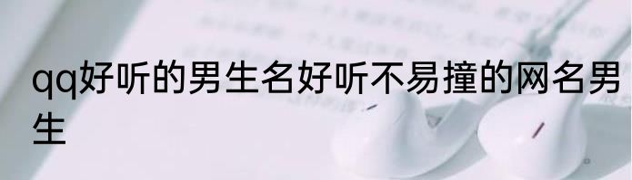 qq好听的男生名好听不易撞的网名男生