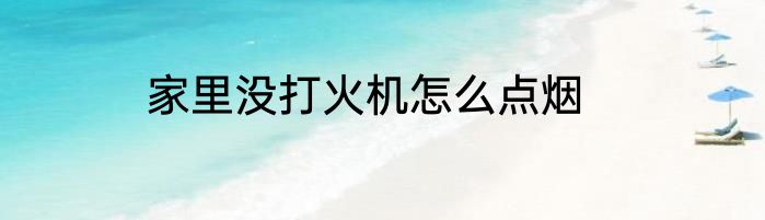 家里没打火机怎么点烟