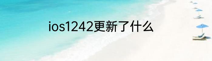 ios1242更新了什么