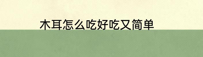 木耳怎么吃好吃又简单