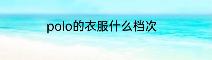 polo的衣服什么档次