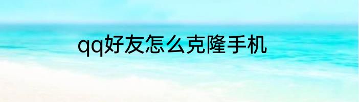 qq好友怎么克隆手机