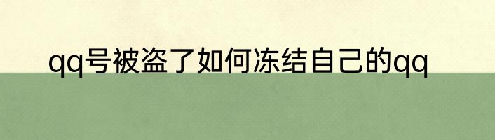 qq号被盗了如何冻结自己的qq