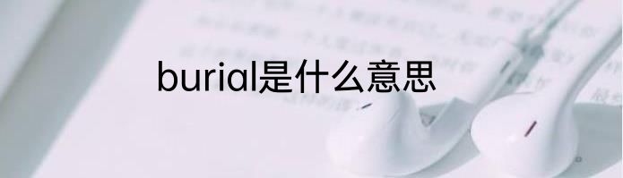 burial是什么意思