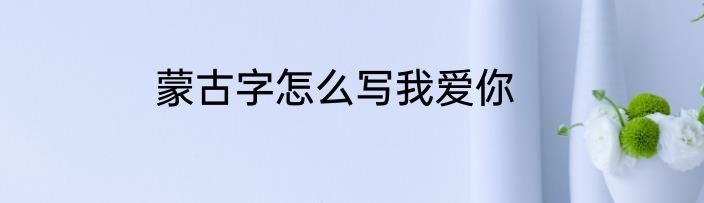 蒙古字怎么写我爱你