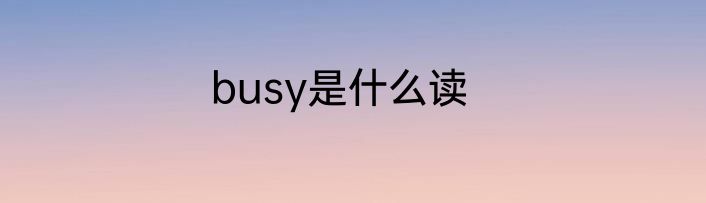 busy是什么读