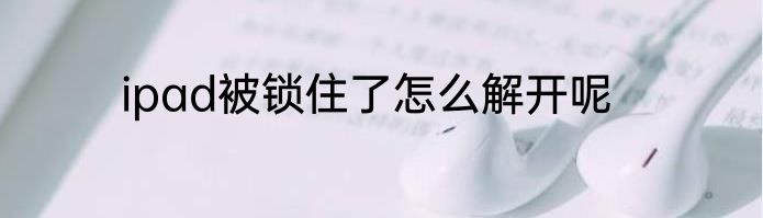 ipad被锁住了怎么解开呢