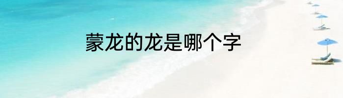 蒙龙的龙是哪个字