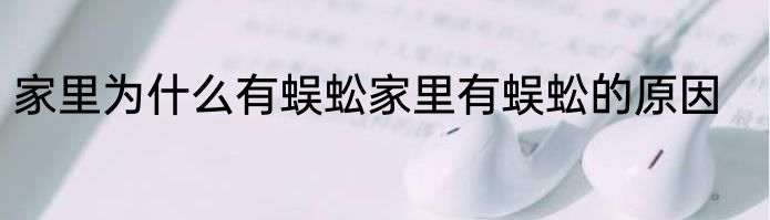 家里为什么有蜈蚣家里有蜈蚣的原因