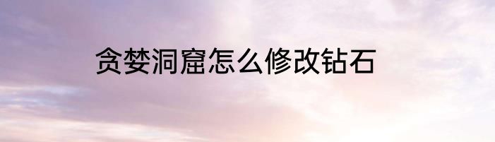 贪婪洞窟怎么修改钻石