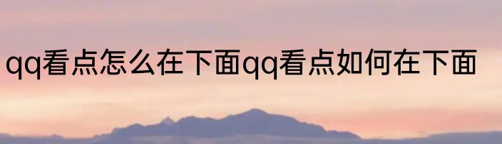 qq看点怎么在下面qq看点如何在下面