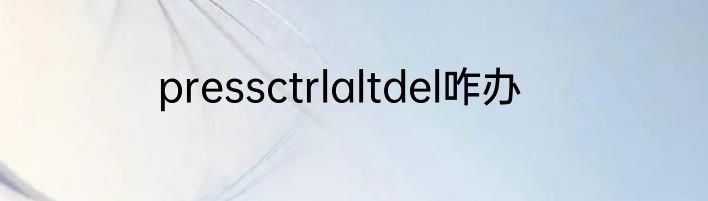 pressctrlaltdel咋办