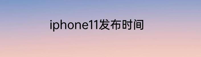 iphone11发布时间