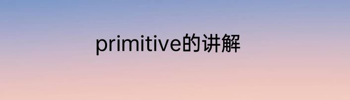 primitive的讲解