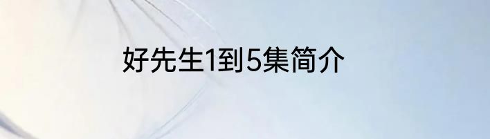 好先生1到5集简介