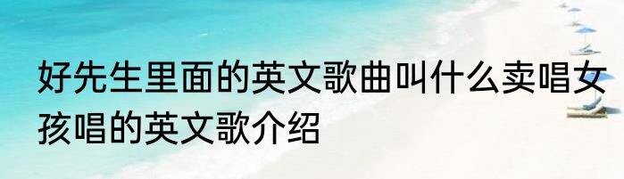 好先生里面的英文歌曲叫什么卖唱女孩唱的英文歌介绍