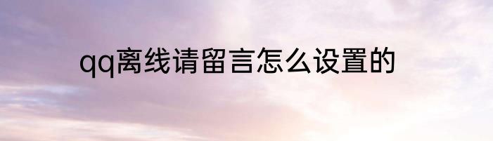qq离线请留言怎么设置的