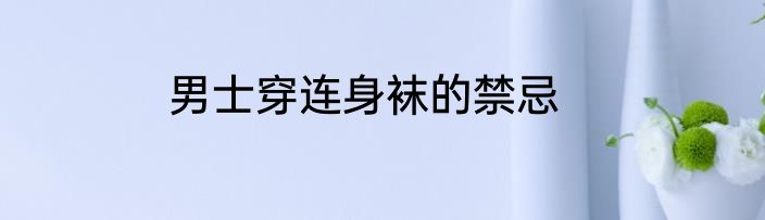 男士穿连身袜的禁忌