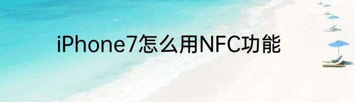 iPhone7怎么用NFC功能