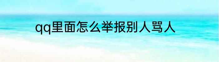 qq里面怎么举报别人骂人