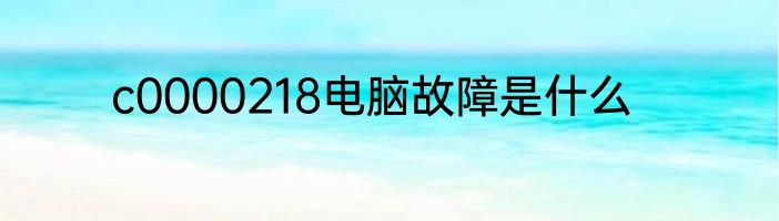 c0000218电脑故障是什么