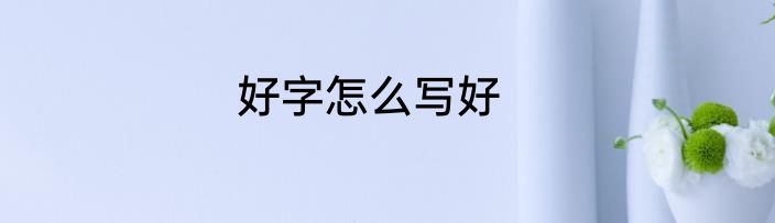 好字怎么写好