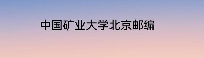 中国矿业大学北京邮编