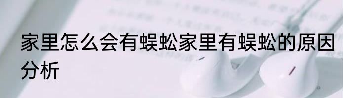 家里怎么会有蜈蚣家里有蜈蚣的原因分析