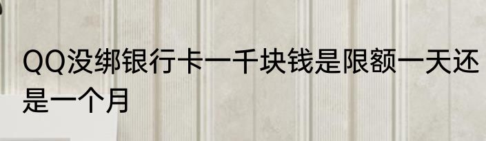 QQ没绑银行卡一千块钱是限额一天还是一个月