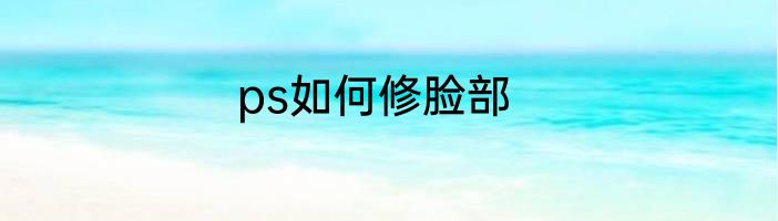 ps如何修脸部