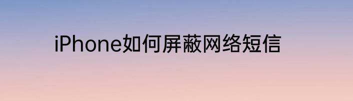 iPhone如何屏蔽网络短信